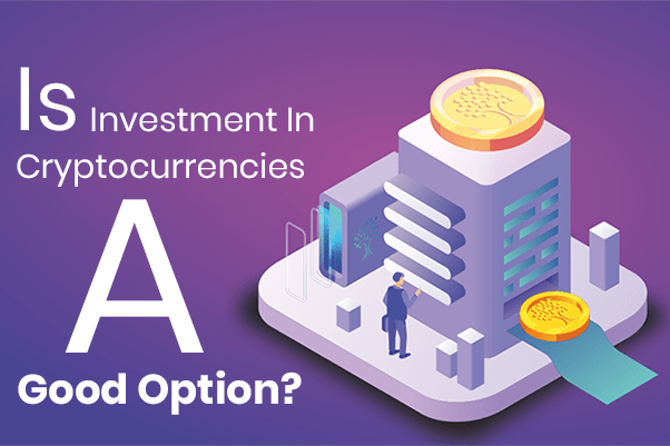 Is Investment In Cryptocurrencies A Good Option